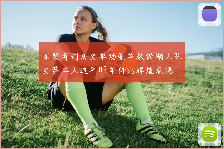 东契奇创历史单场豪华数据湖人队史第二人追平07年科比辉煌表现