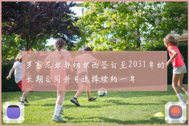 罗塞尼尔与切尔西签订至2031年的长期合同并可选择续约一年