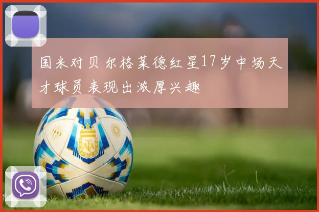 国米对贝尔格莱德红星17岁中场天才球员表现出浓厚兴趣